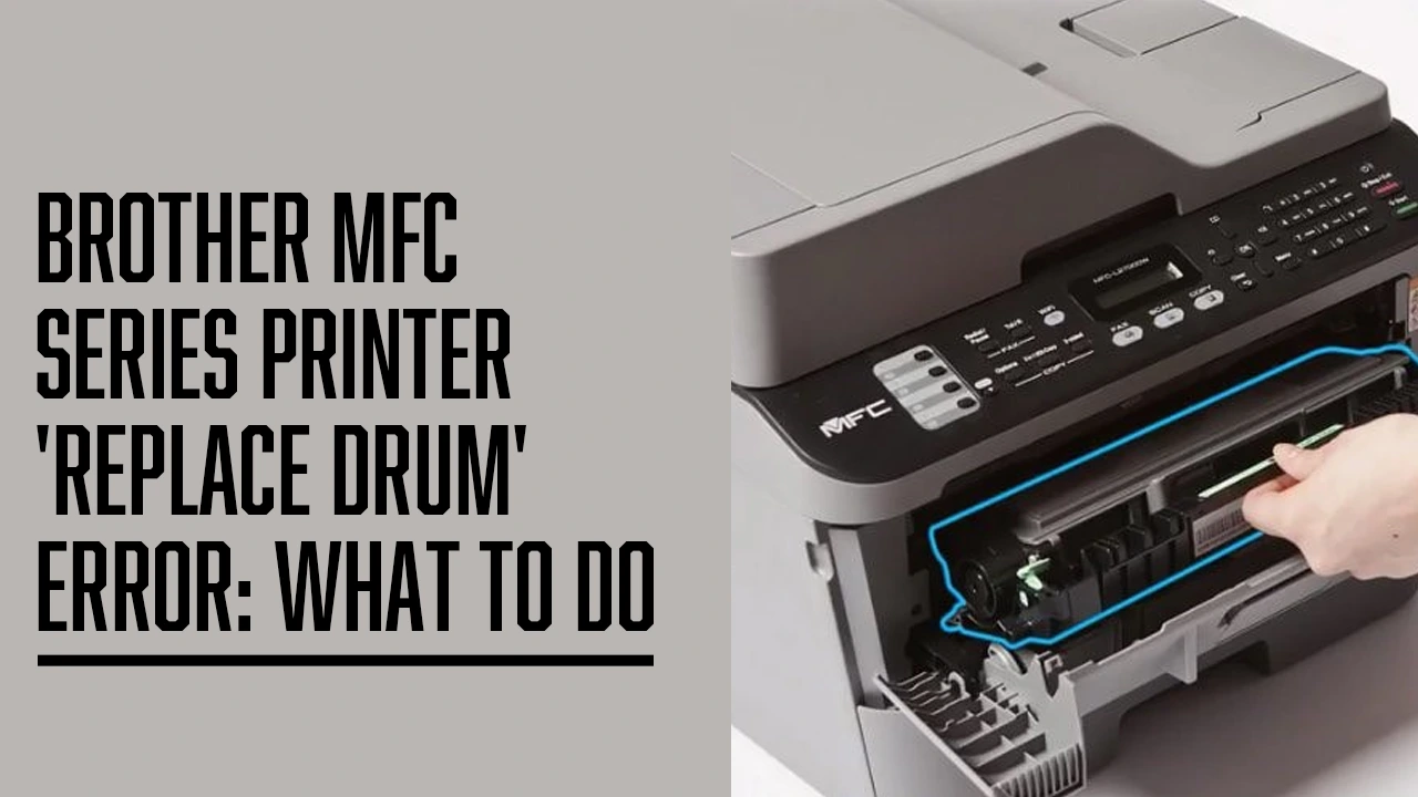 Brother MFC Series Printer ‘Replace Drum’ Error: What to Do