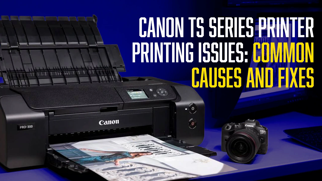Canon TS Series Printer Printing Issues: Common Causes and Fixes